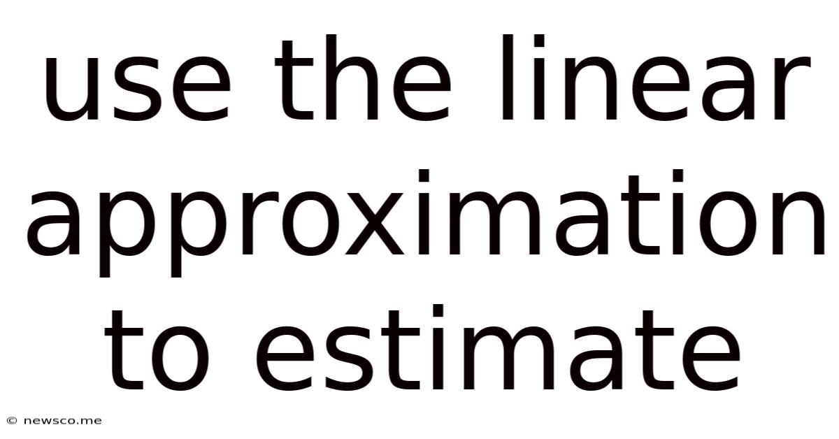 Use The Linear Approximation To Estimate