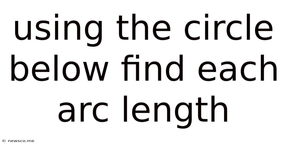 Using The Circle Below Find Each Arc Length