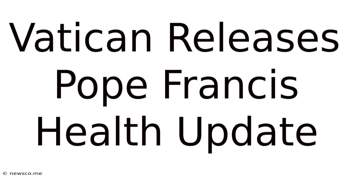 Vatican Releases Pope Francis Health Update