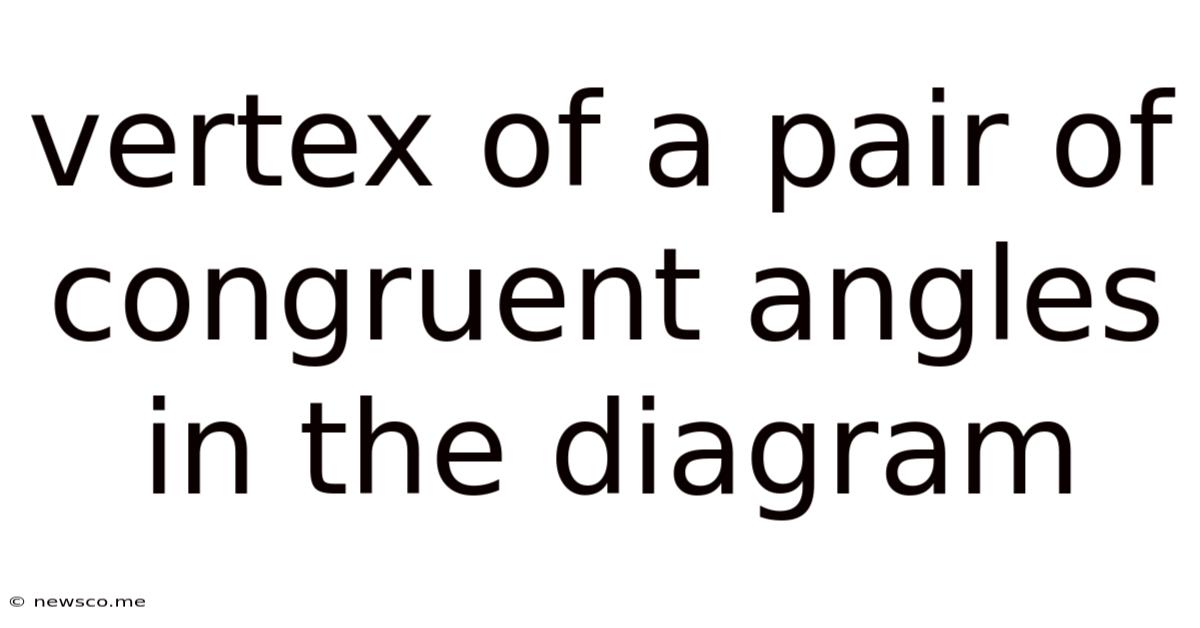 Vertex Of A Pair Of Congruent Angles In The Diagram