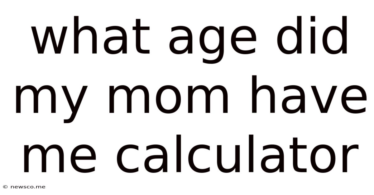 What Age Did My Mom Have Me Calculator