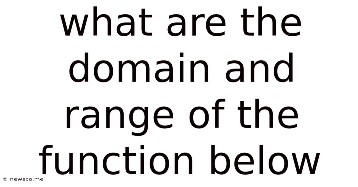 What Are The Domain And Range Of The Function Below