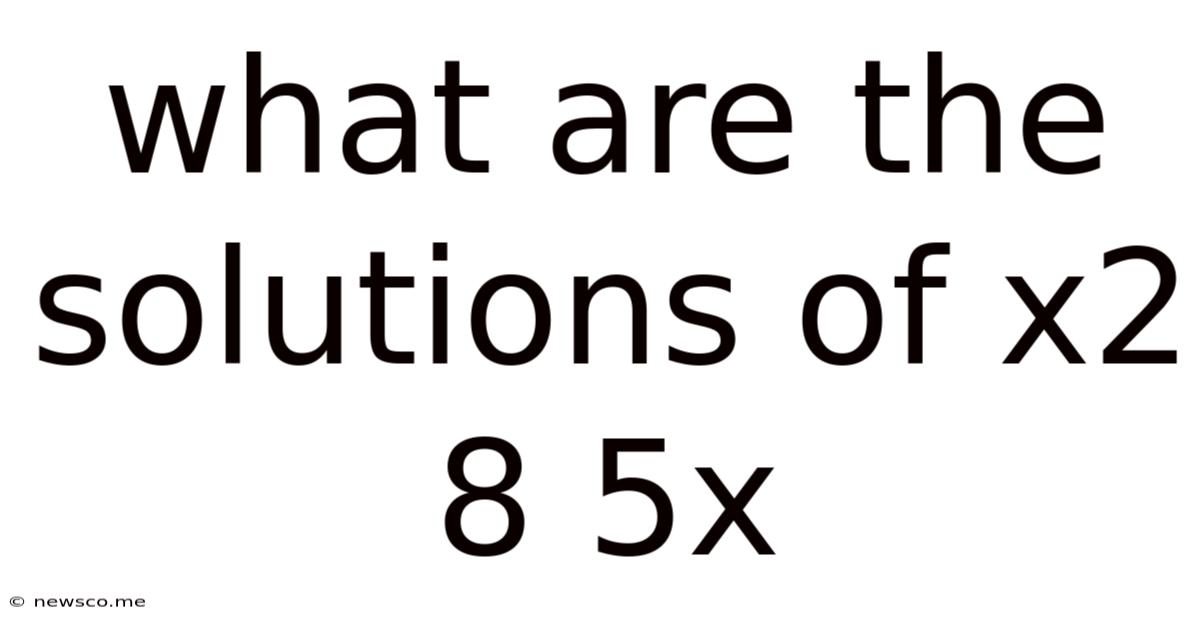 What Are The Solutions Of X2 8 5x