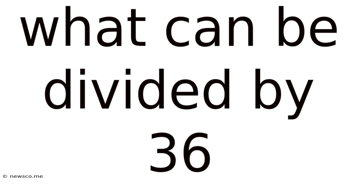 What Can Be Divided By 36