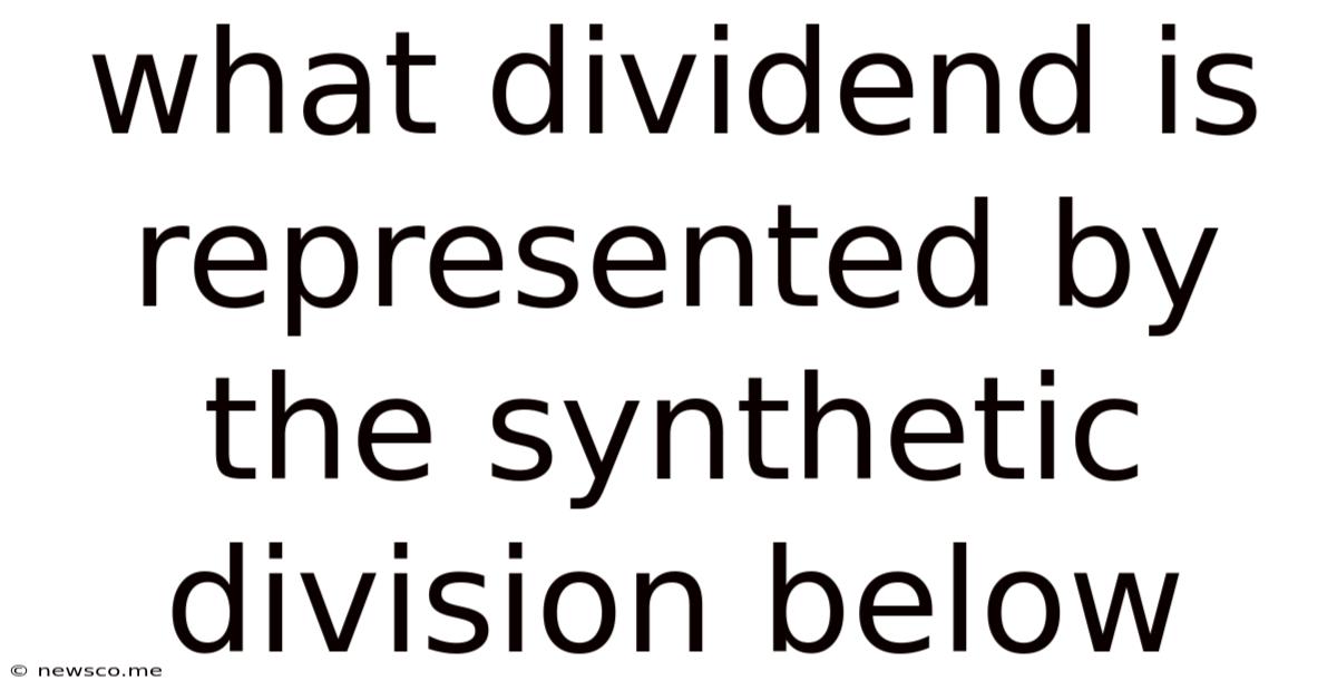 What Dividend Is Represented By The Synthetic Division Below