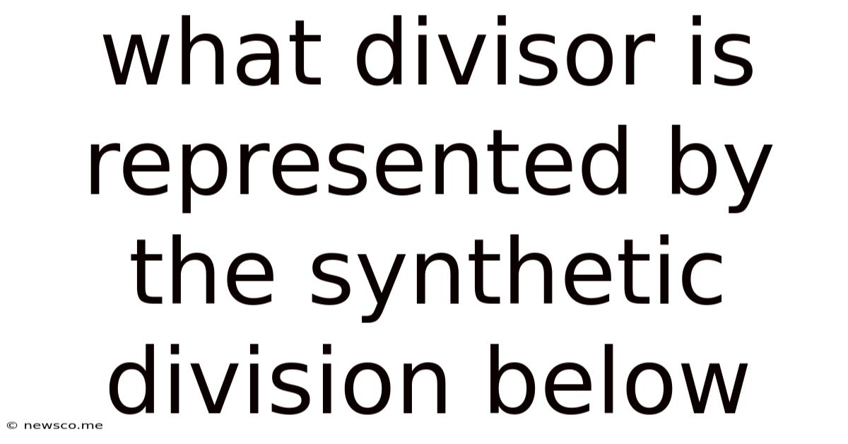 What Divisor Is Represented By The Synthetic Division Below