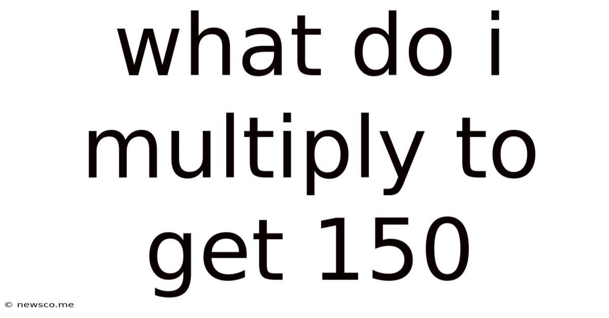 What Do I Multiply To Get 150