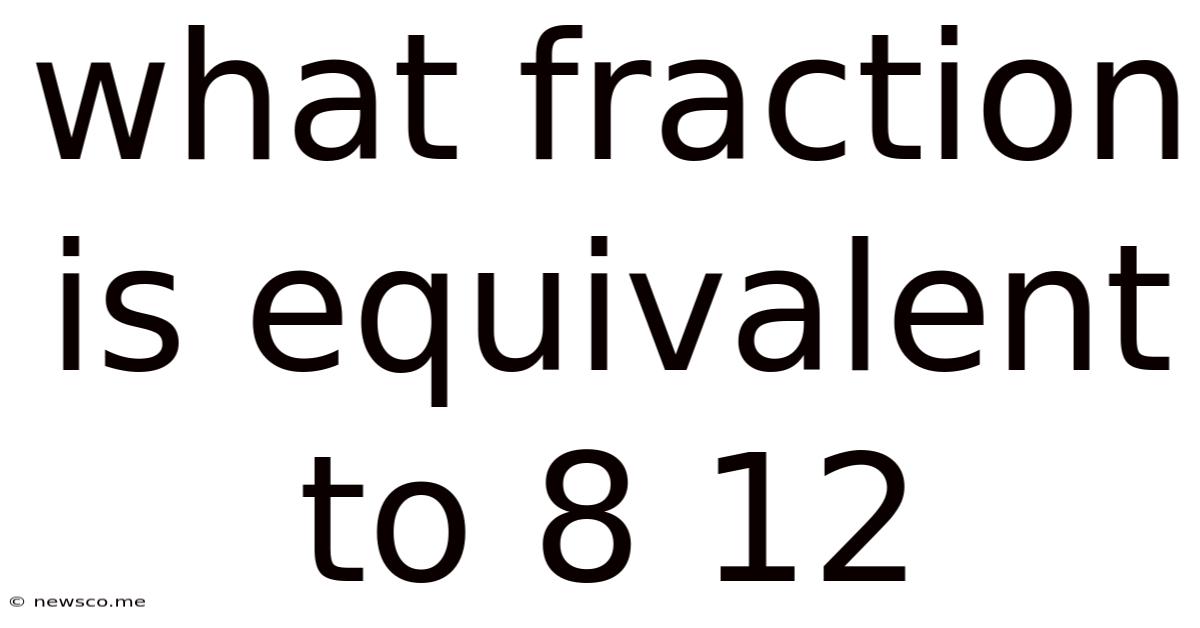 What Fraction Is Equivalent To 8 12