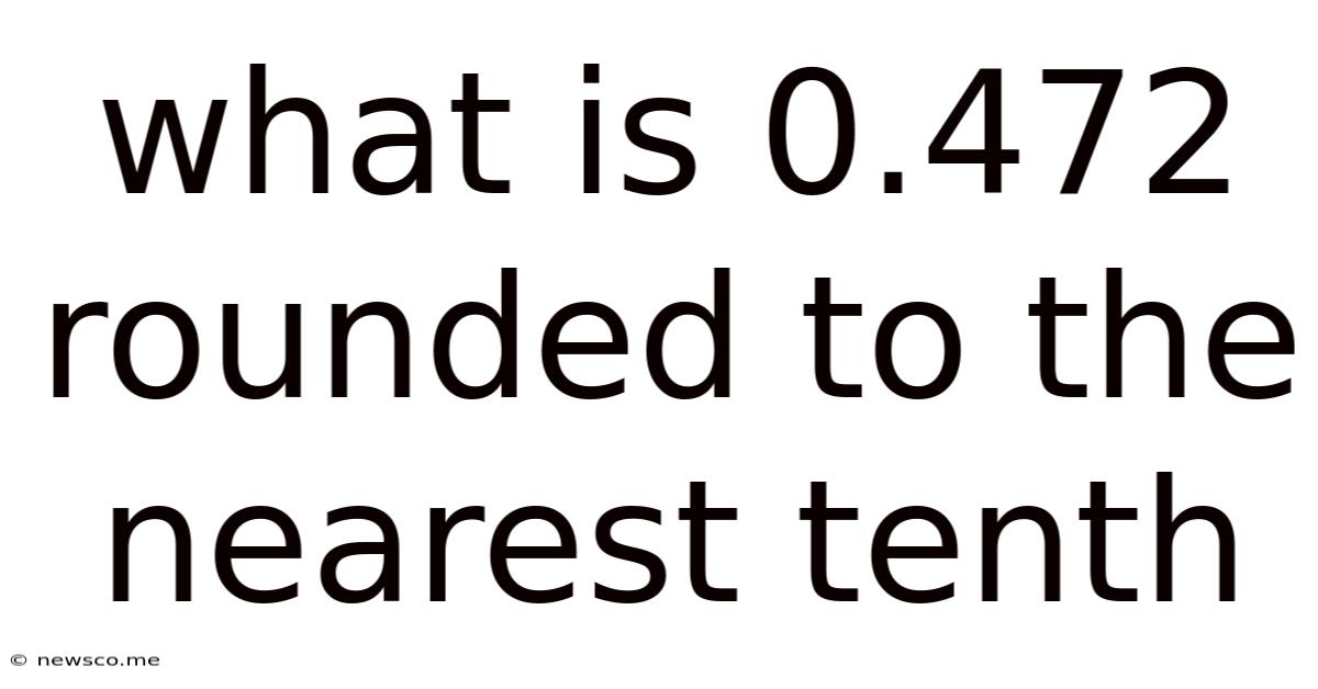 What Is 0.472 Rounded To The Nearest Tenth