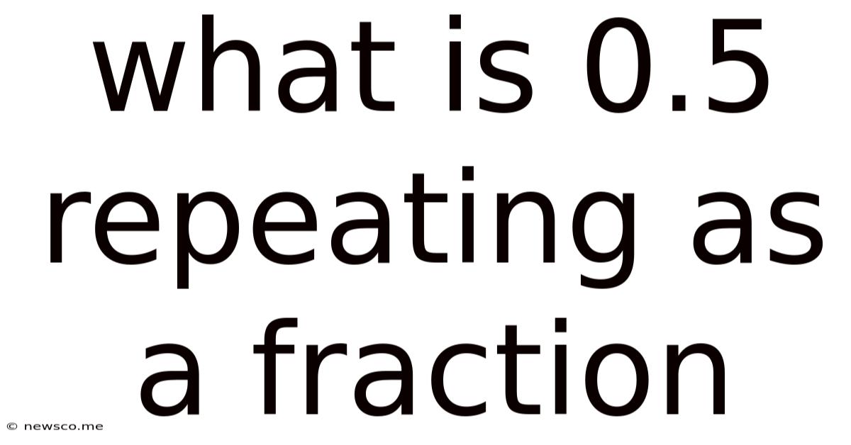 What Is 0.5 Repeating As A Fraction