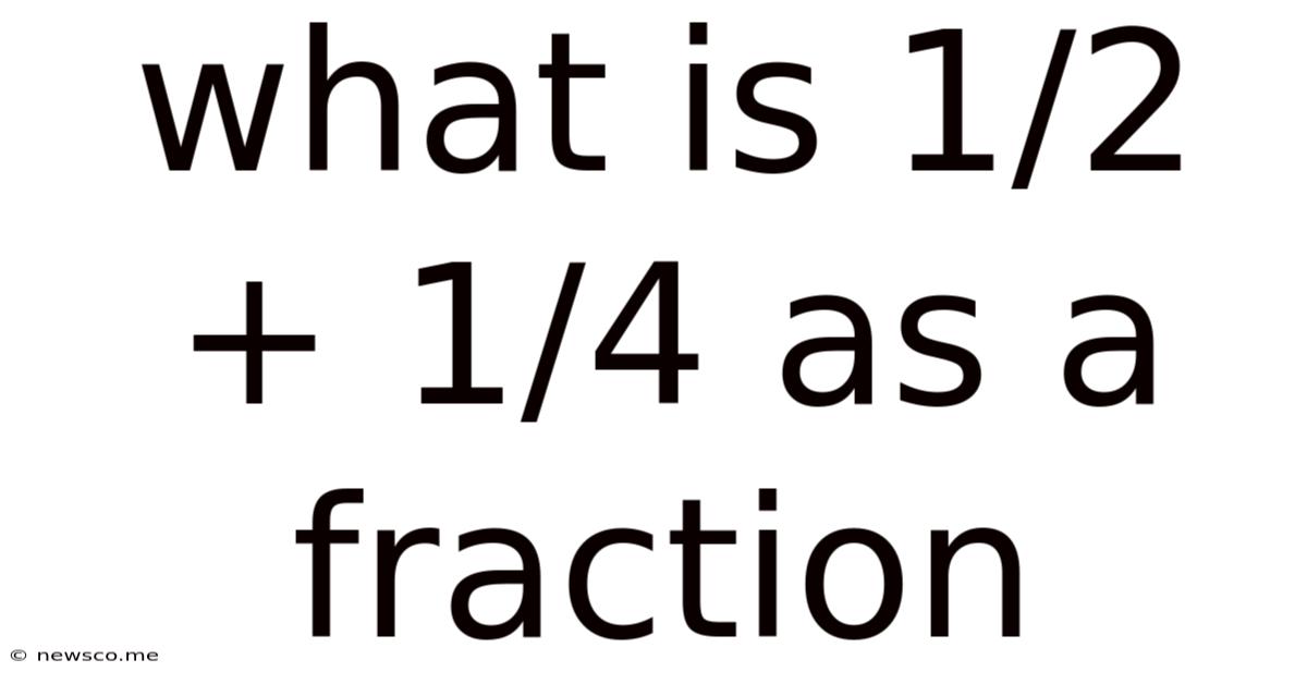 What Is 1/2 + 1/4 As A Fraction