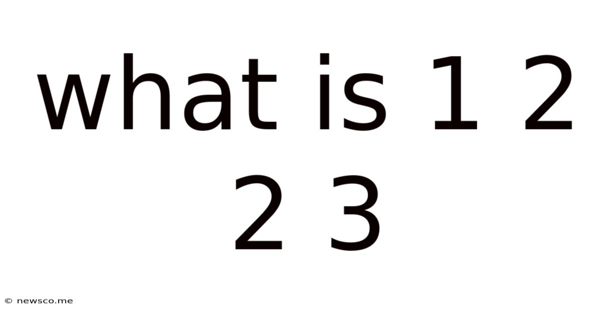 What Is 1 2 2 3