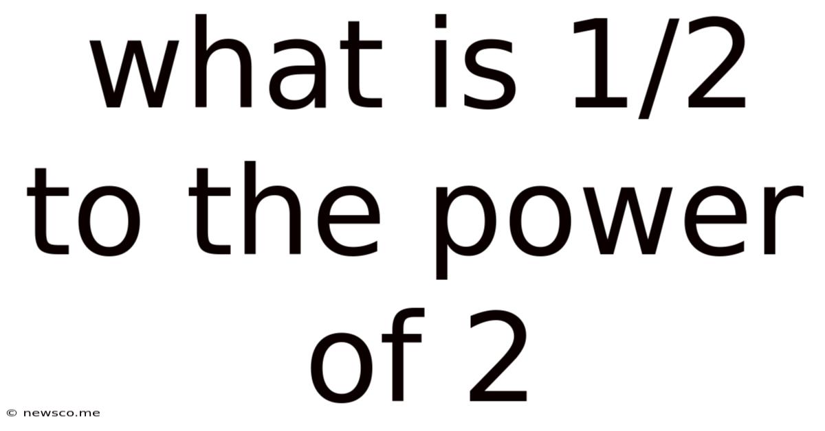 What Is 1/2 To The Power Of 2