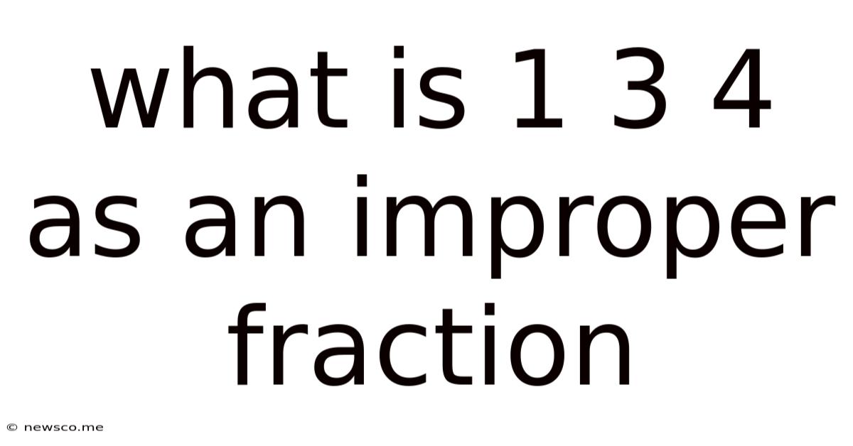 What Is 1 3 4 As An Improper Fraction