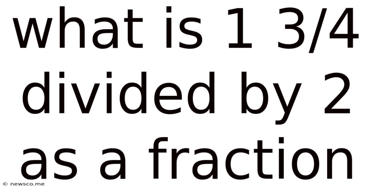 What Is 1 3/4 Divided By 2 As A Fraction
