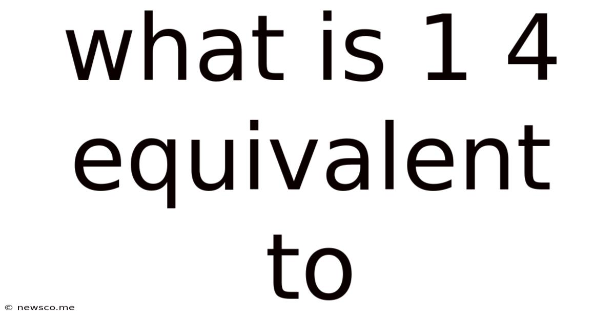 What Is 1 4 Equivalent To