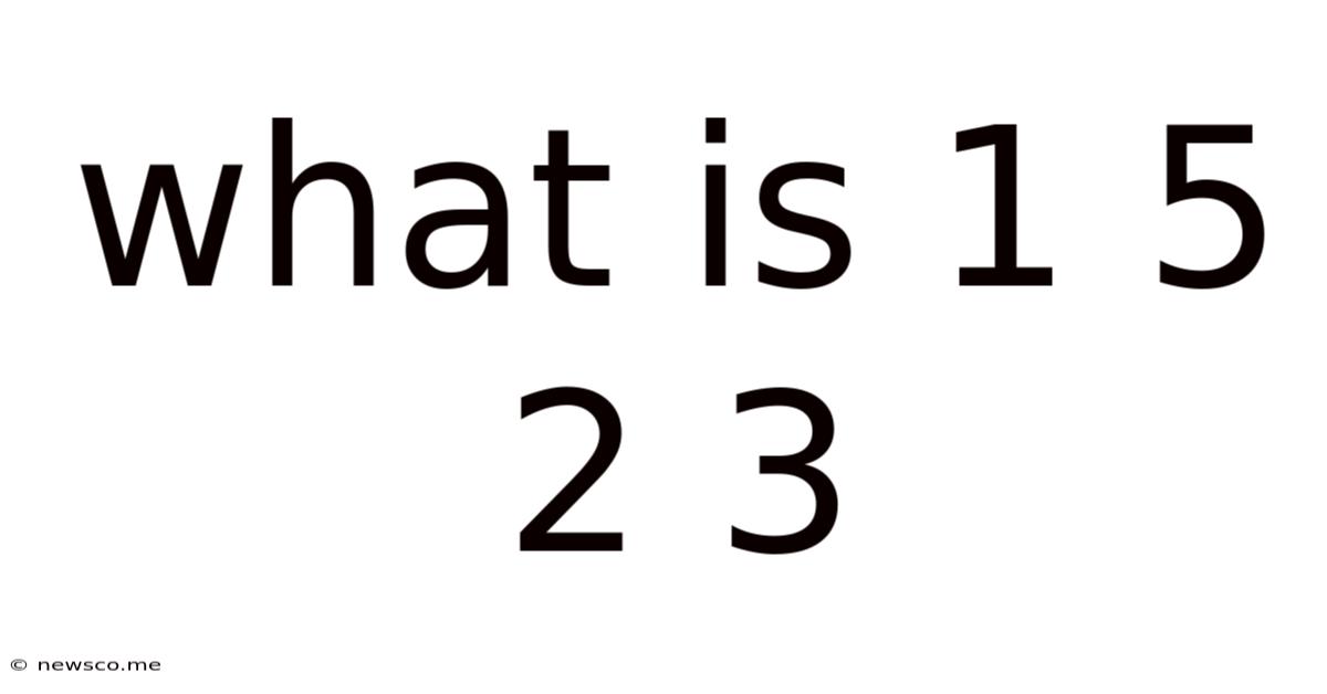 What Is 1 5 2 3