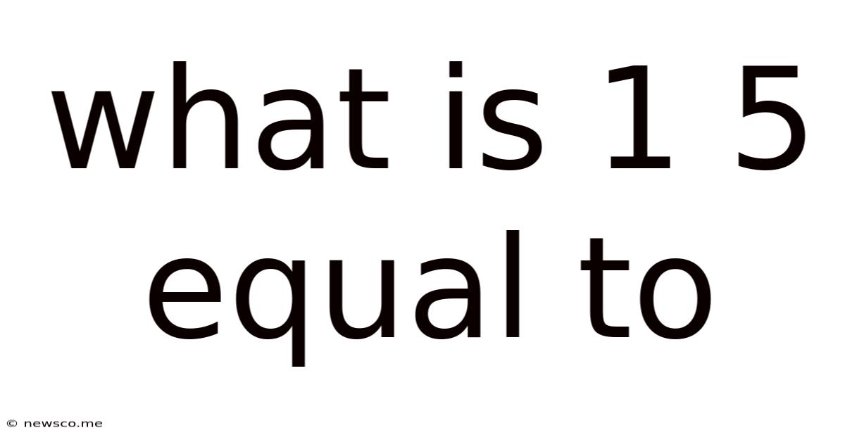 What Is 1 5 Equal To
