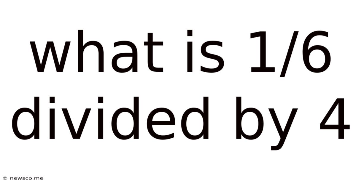 What Is 1/6 Divided By 4
