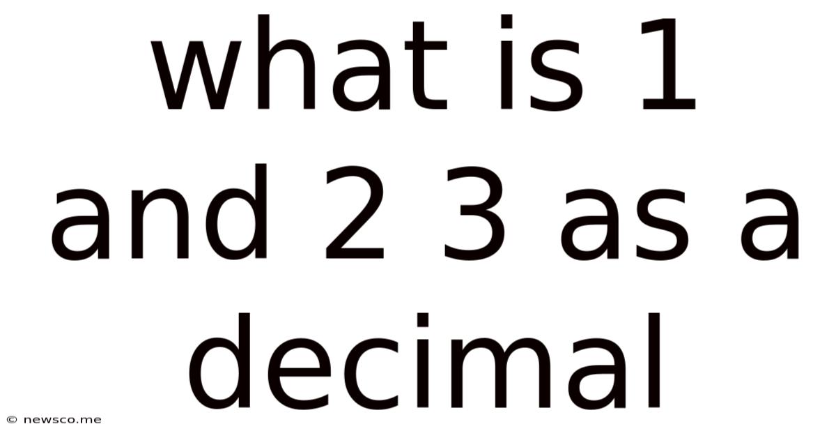What Is 1 And 2 3 As A Decimal