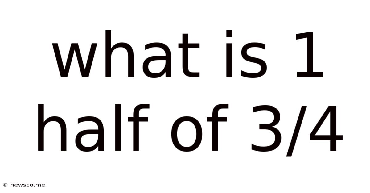 What Is 1 Half Of 3/4