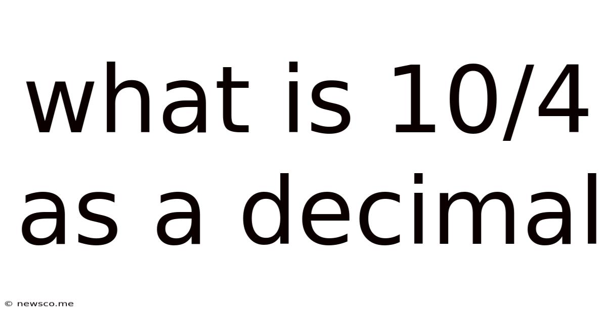 What Is 10/4 As A Decimal