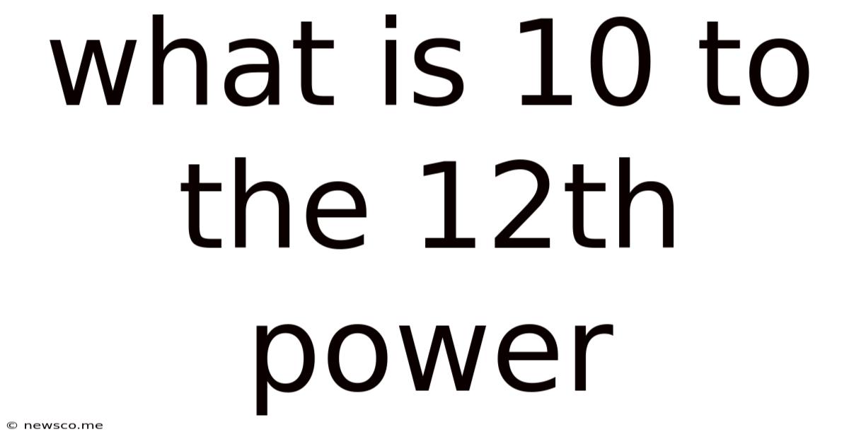 What Is 10 To The 12th Power
