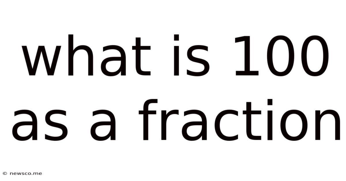 What Is 100 As A Fraction
