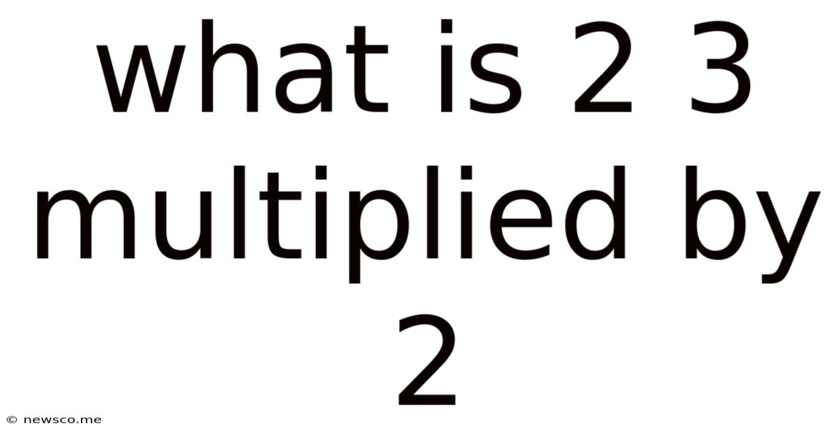 What Is 2 3 Multiplied By 2