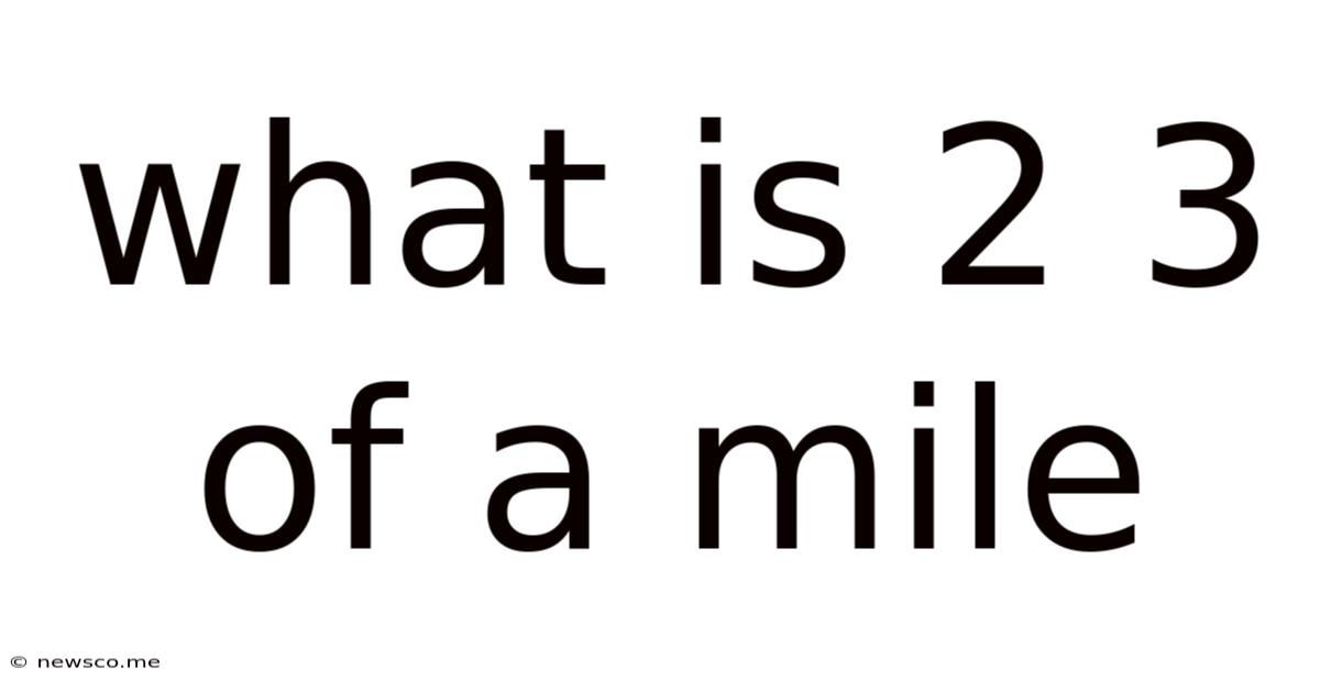 What Is 2 3 Of A Mile