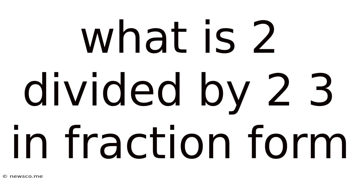 What Is 2 Divided By 2 3 In Fraction Form