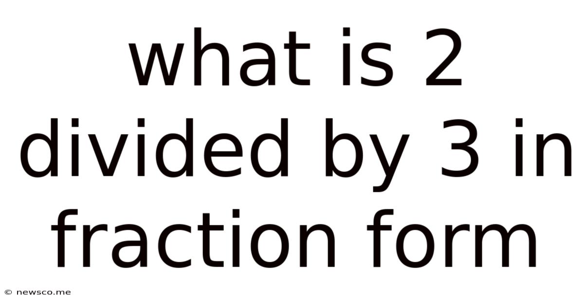 What Is 2 Divided By 3 In Fraction Form