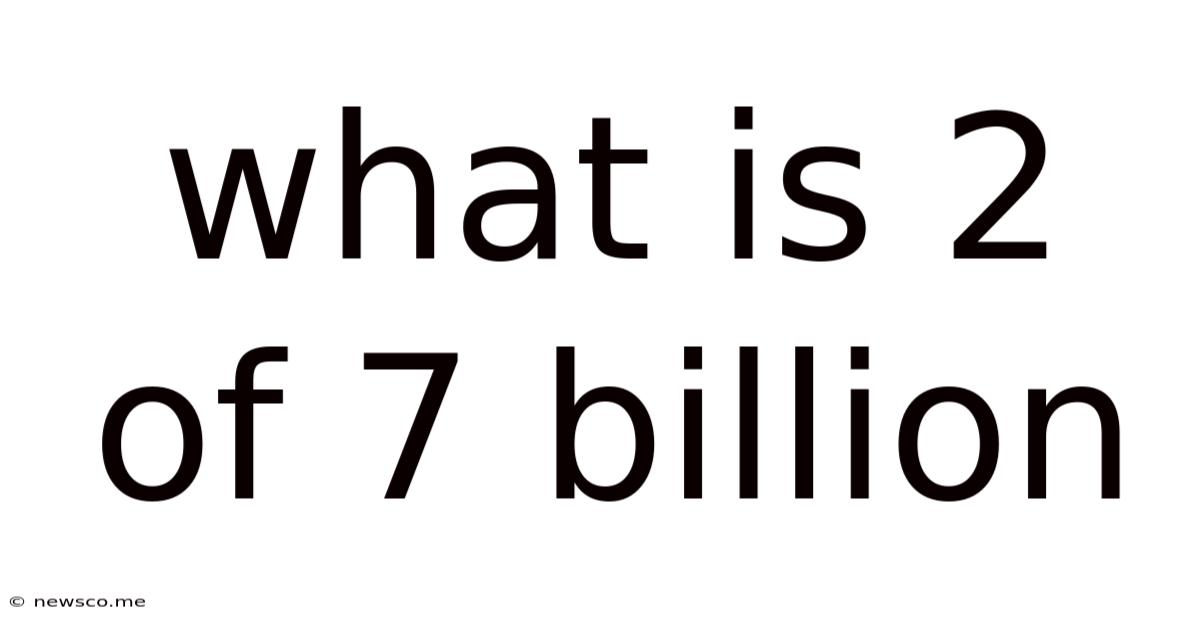 What Is 2 Of 7 Billion