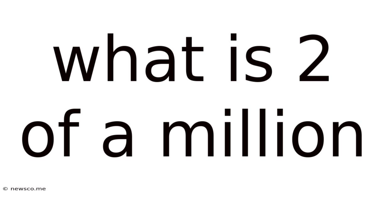 What Is 2 Of A Million