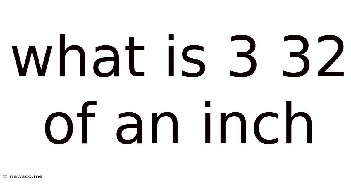 What Is 3 32 Of An Inch