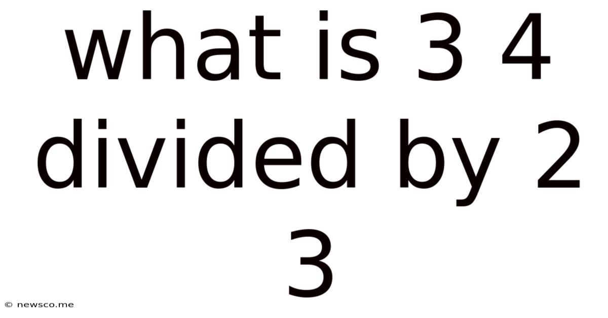 What Is 3 4 Divided By 2 3