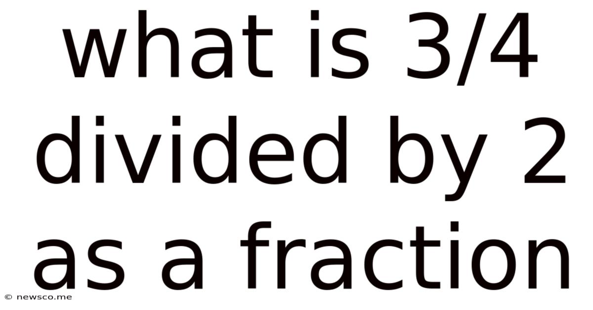 What Is 3/4 Divided By 2 As A Fraction
