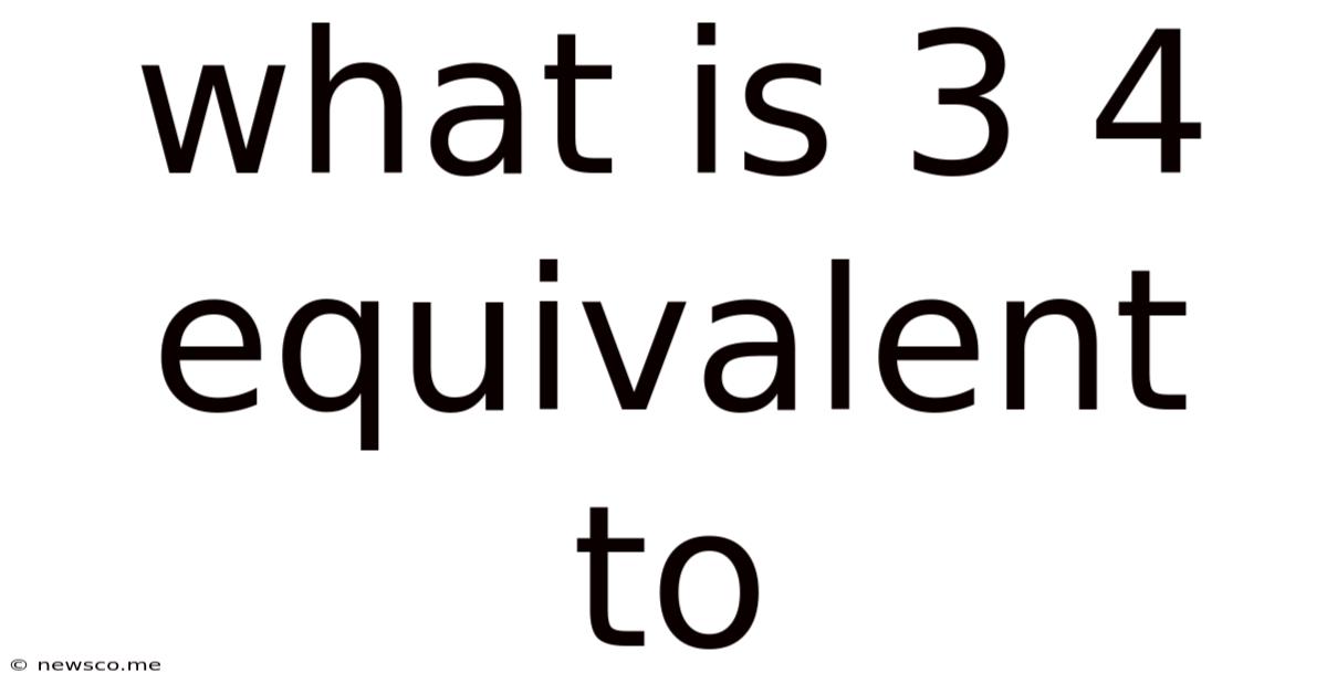 What Is 3 4 Equivalent To