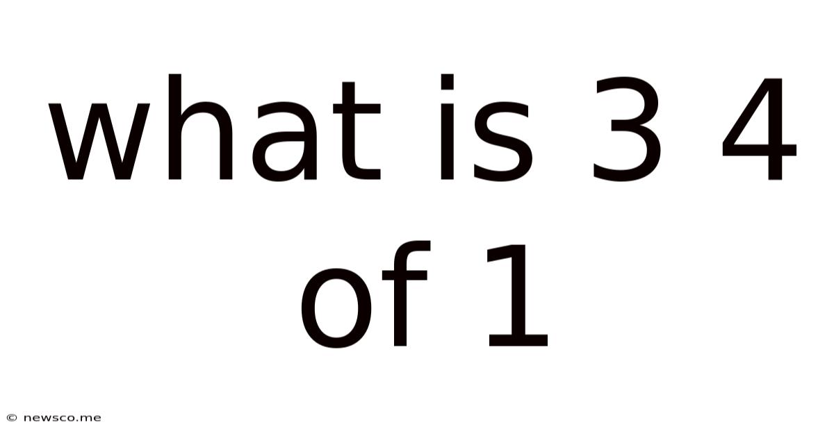 What Is 3 4 Of 1