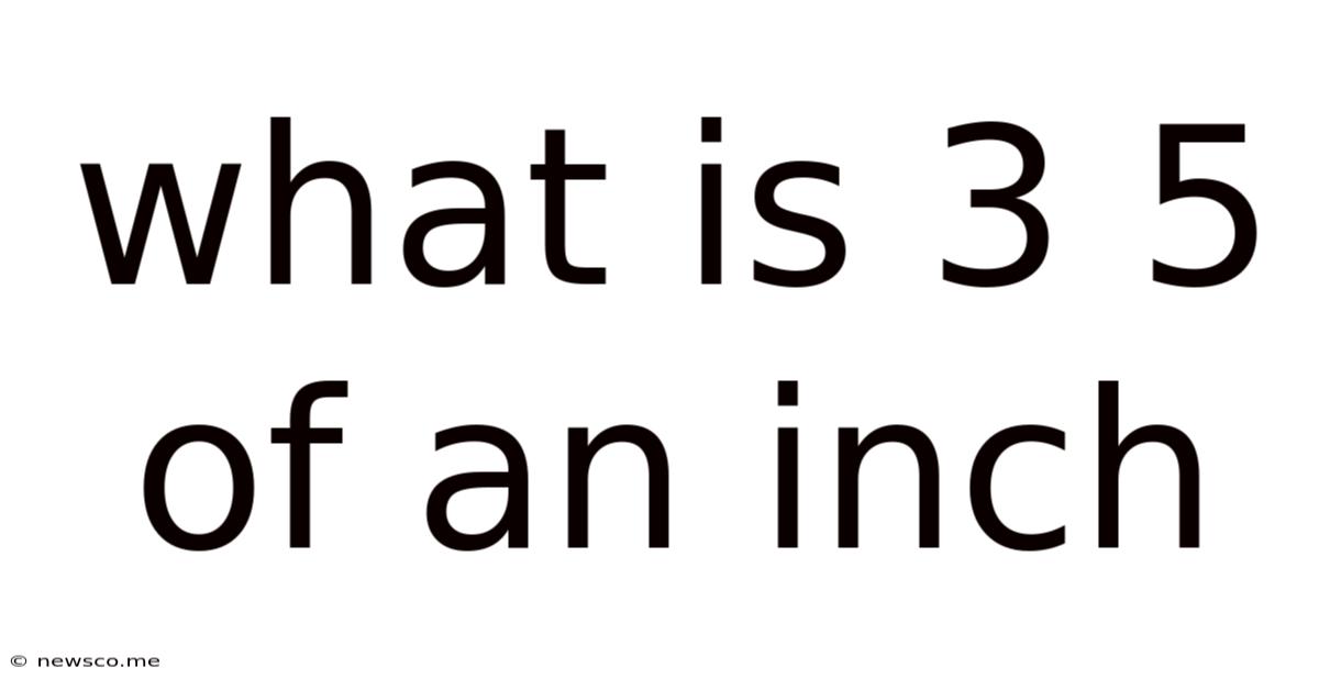 What Is 3 5 Of An Inch
