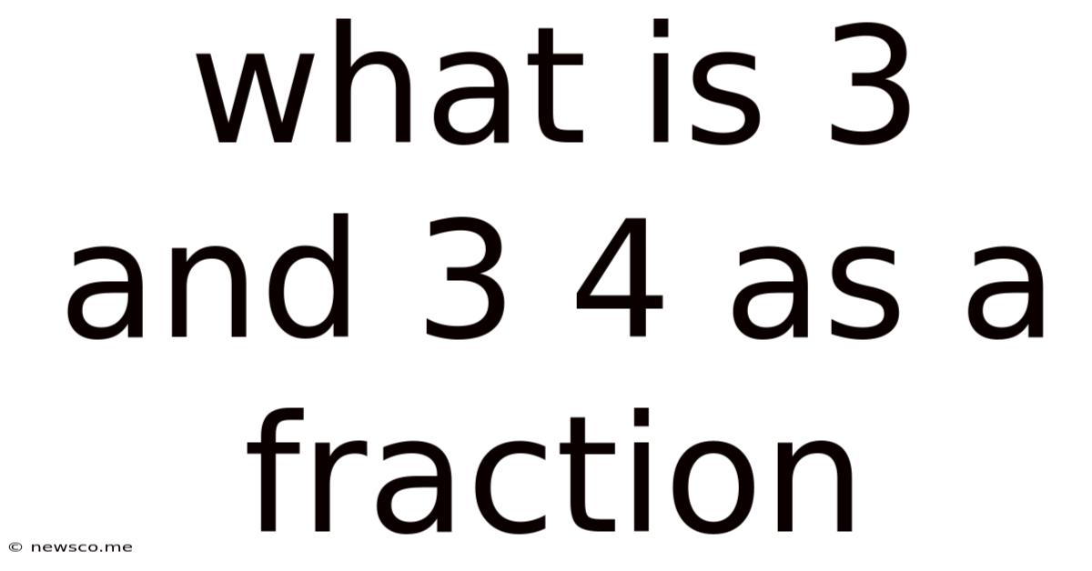 What Is 3 And 3 4 As A Fraction