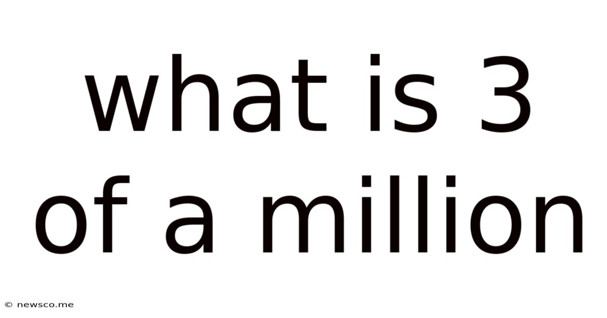 What Is 3 Of A Million
