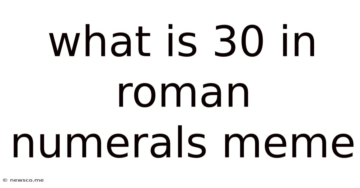 What Is 30 In Roman Numerals Meme