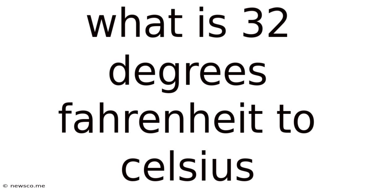 What Is 32 Degrees Fahrenheit To Celsius