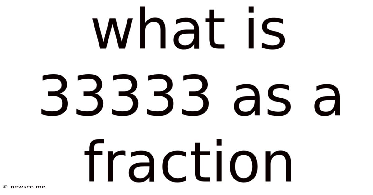 What Is 33333 As A Fraction