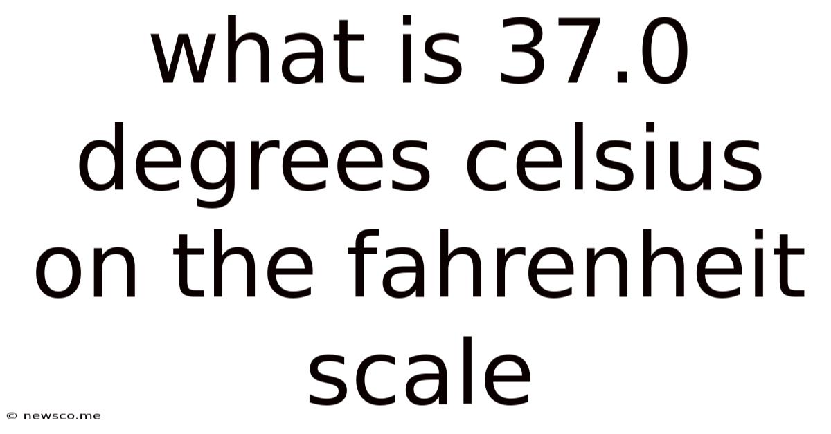 What Is 37.0 Degrees Celsius On The Fahrenheit Scale