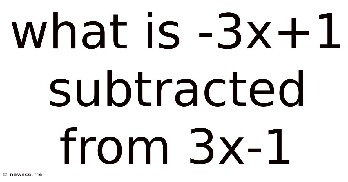 What Is -3x+1 Subtracted From 3x-1