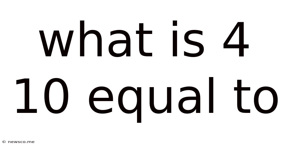 What Is 4 10 Equal To