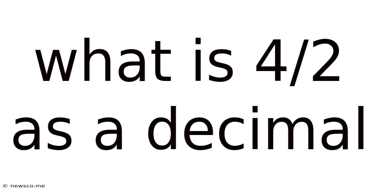 What Is 4/2 As A Decimal