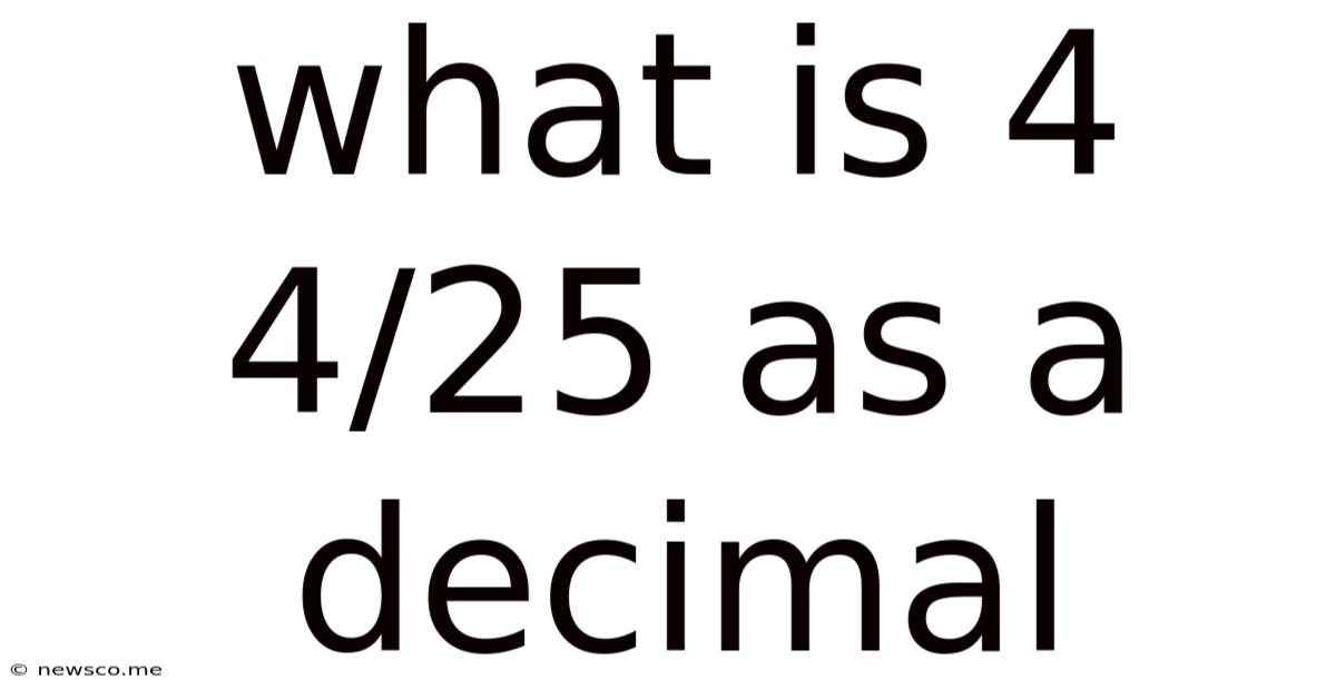 What Is 4 4/25 As A Decimal